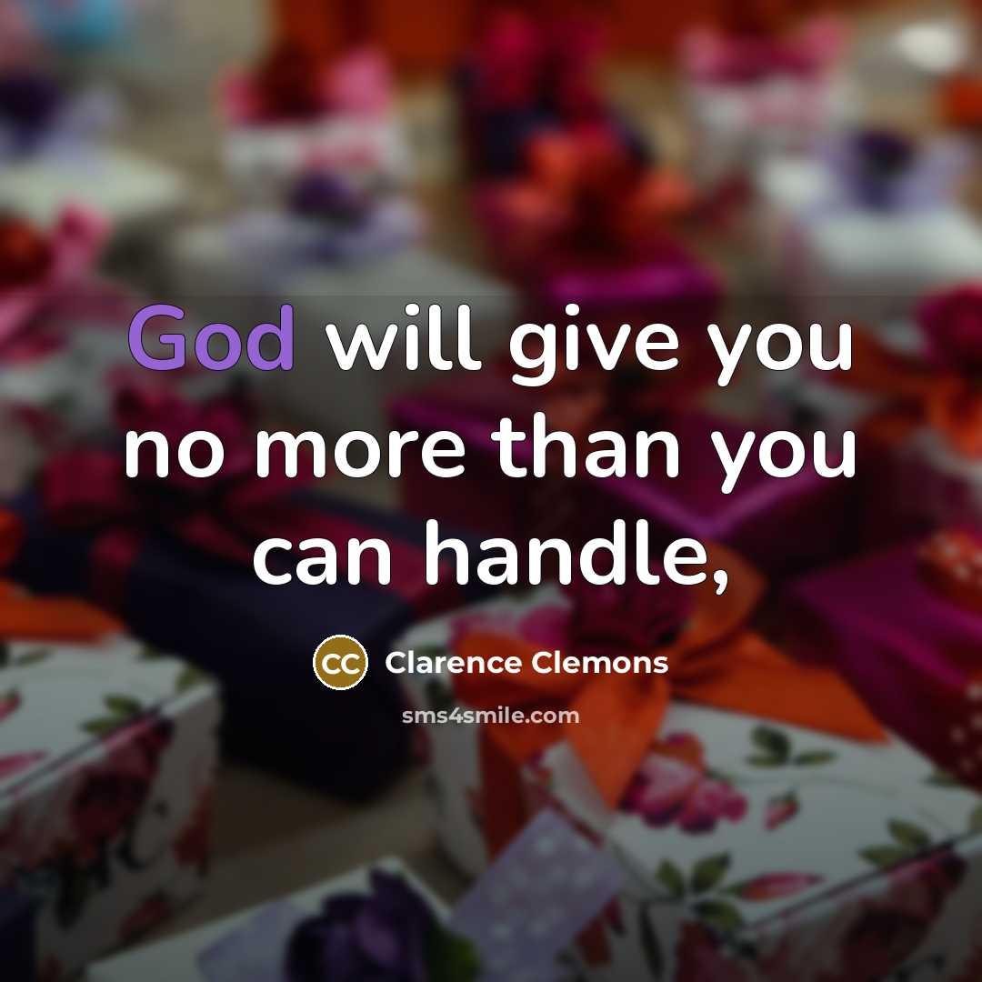 “God will give you no more than you can handle,…” quote by Clarence Clemons
