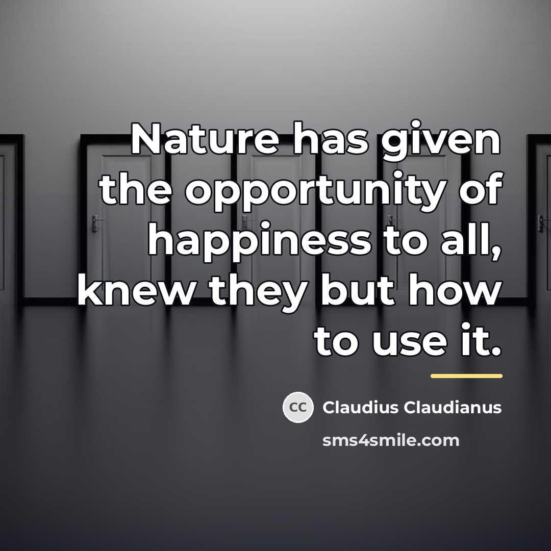 “Nature has given the opportunity of happiness to all, knew…” quote by Claudius Claudianus