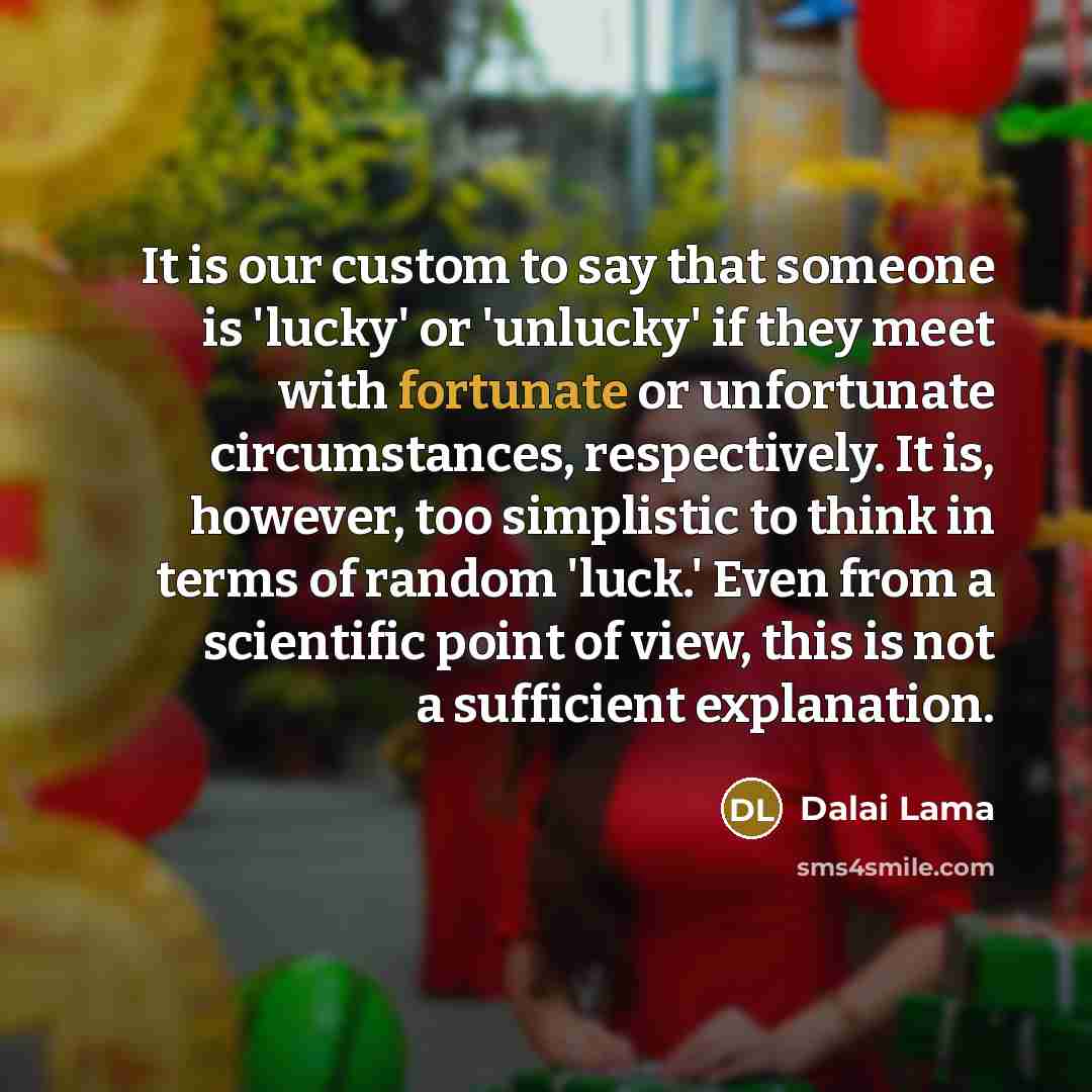 “It is our custom to say that someone is 'lucky'…” quote by Dalai Lama