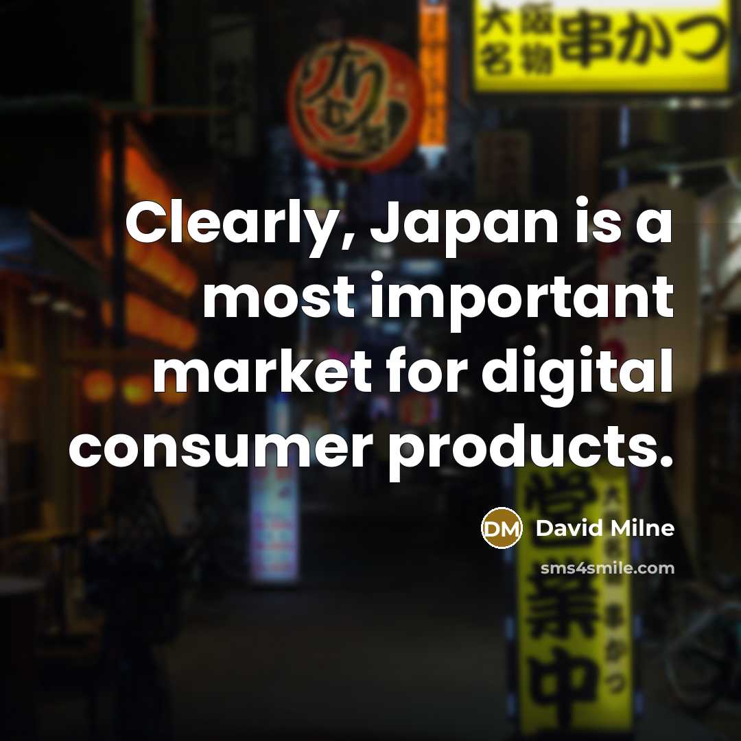 “Clearly, Japan is a most important market for digital consumer…” quote by David Milne