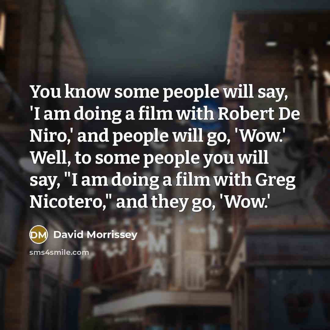 “You know some people will say, 'I am doing a…” quote by David Morrissey