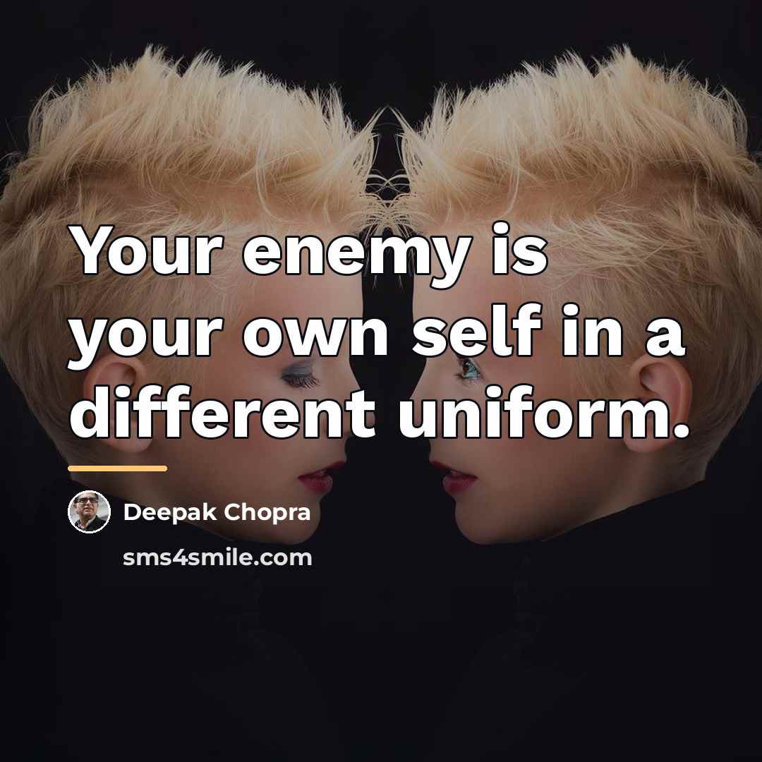 “Your enemy is your own self in a different uniform.…” quote by Deepak Chopra