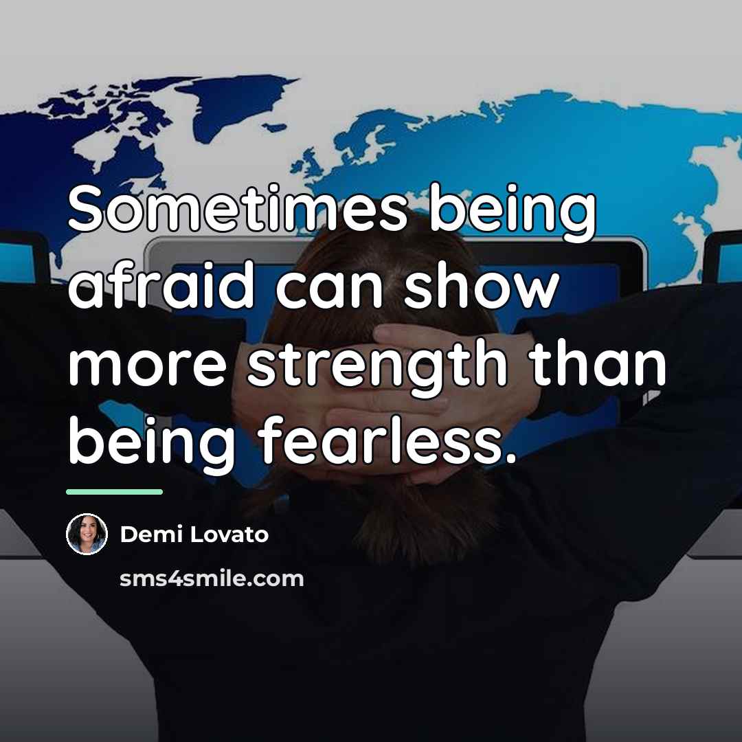 “Sometimes being afraid can show more strength than being fearless.…” quote by Demi Lovato