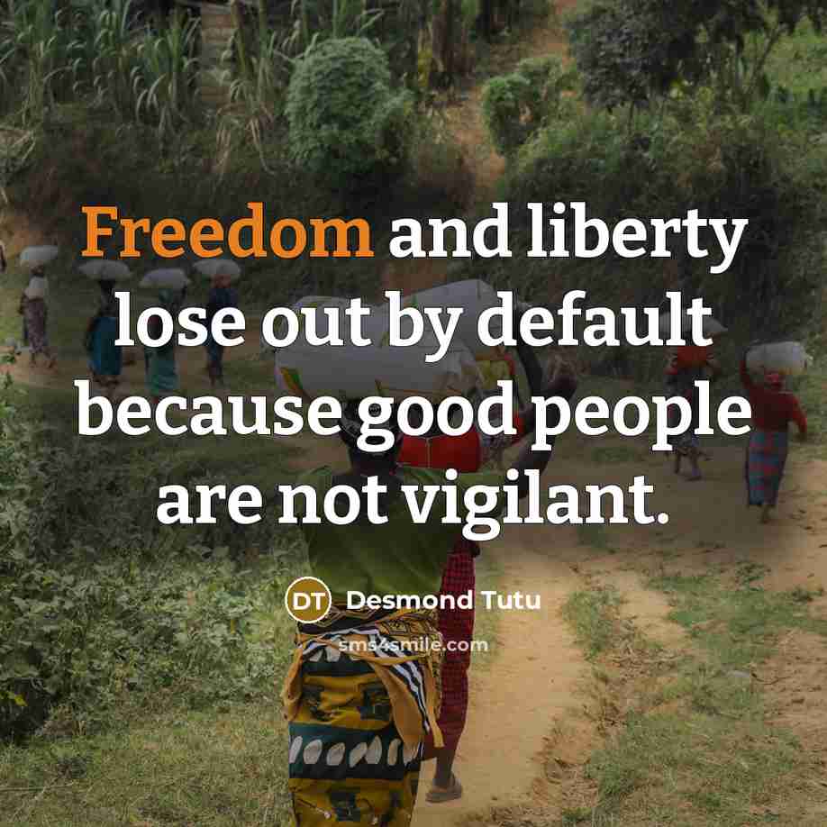 “Freedom and liberty lose out by default because good people…” quote by Desmond Tutu