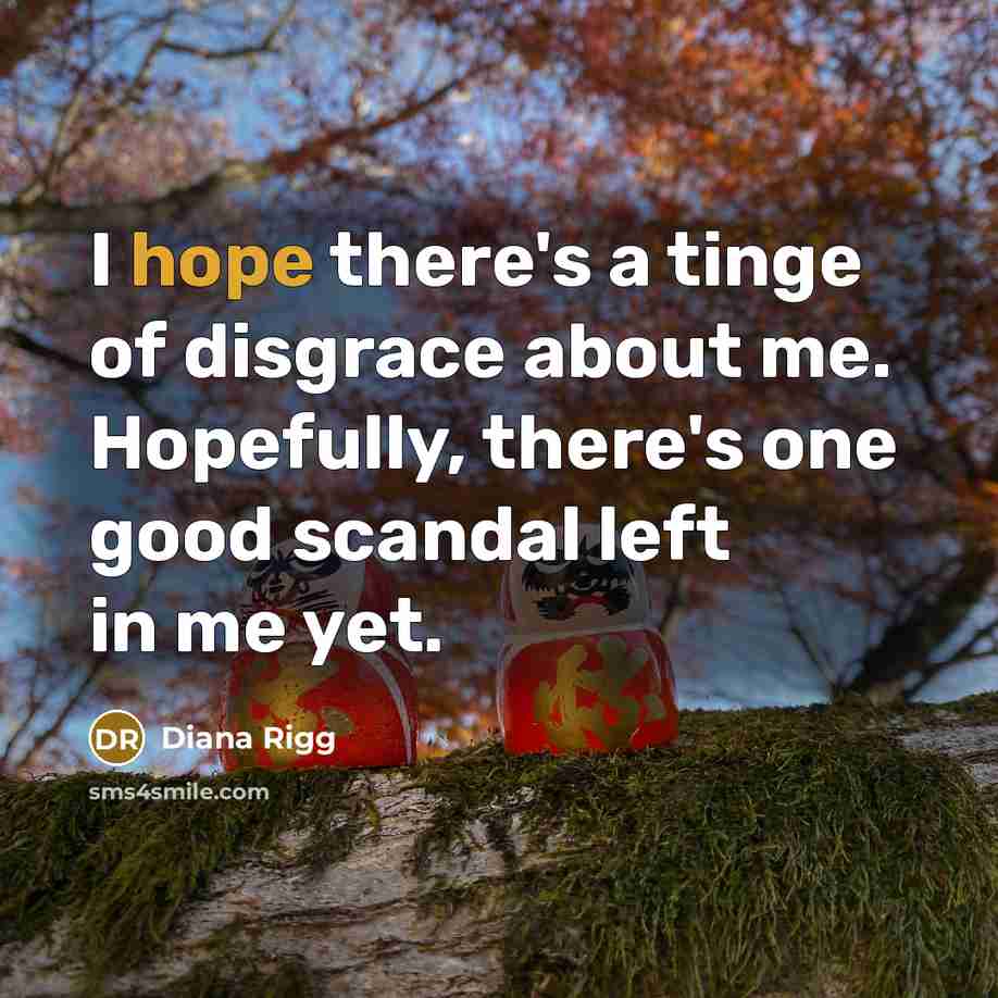 “I hope there's a tinge of disgrace about me. Hopefully,…” quote by Diana Rigg