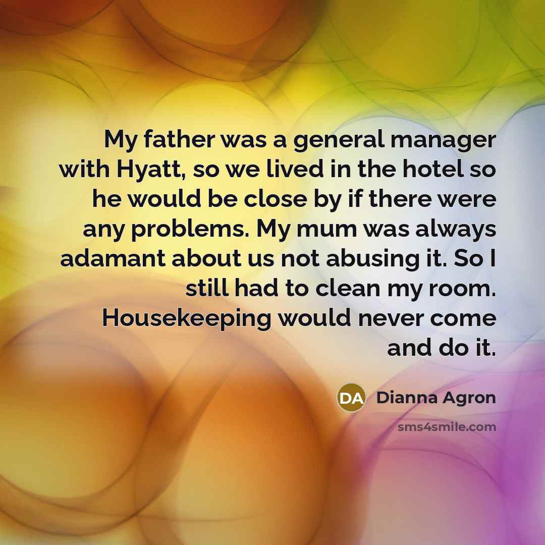 “My father was a general manager with Hyatt, so we…” quote by Dianna Agron