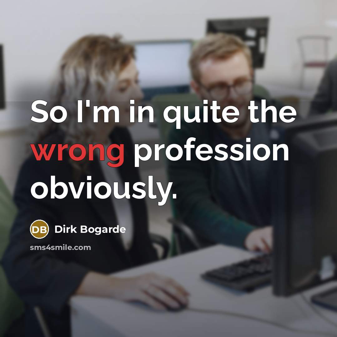 “So I'm in quite the wrong profession obviously.…” quote by Dirk Bogarde