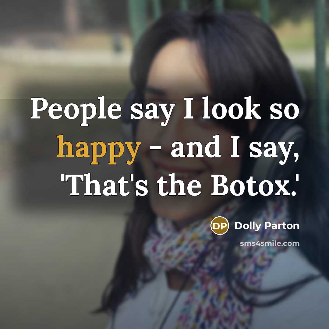 “People say I look so happy - and I say,…” quote by Dolly Parton