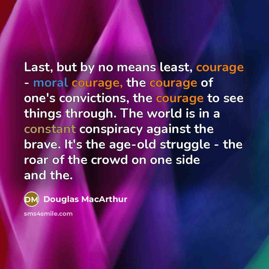 “Last, but by no means least, courage - moral courage,…” quote by Douglas MacArthur