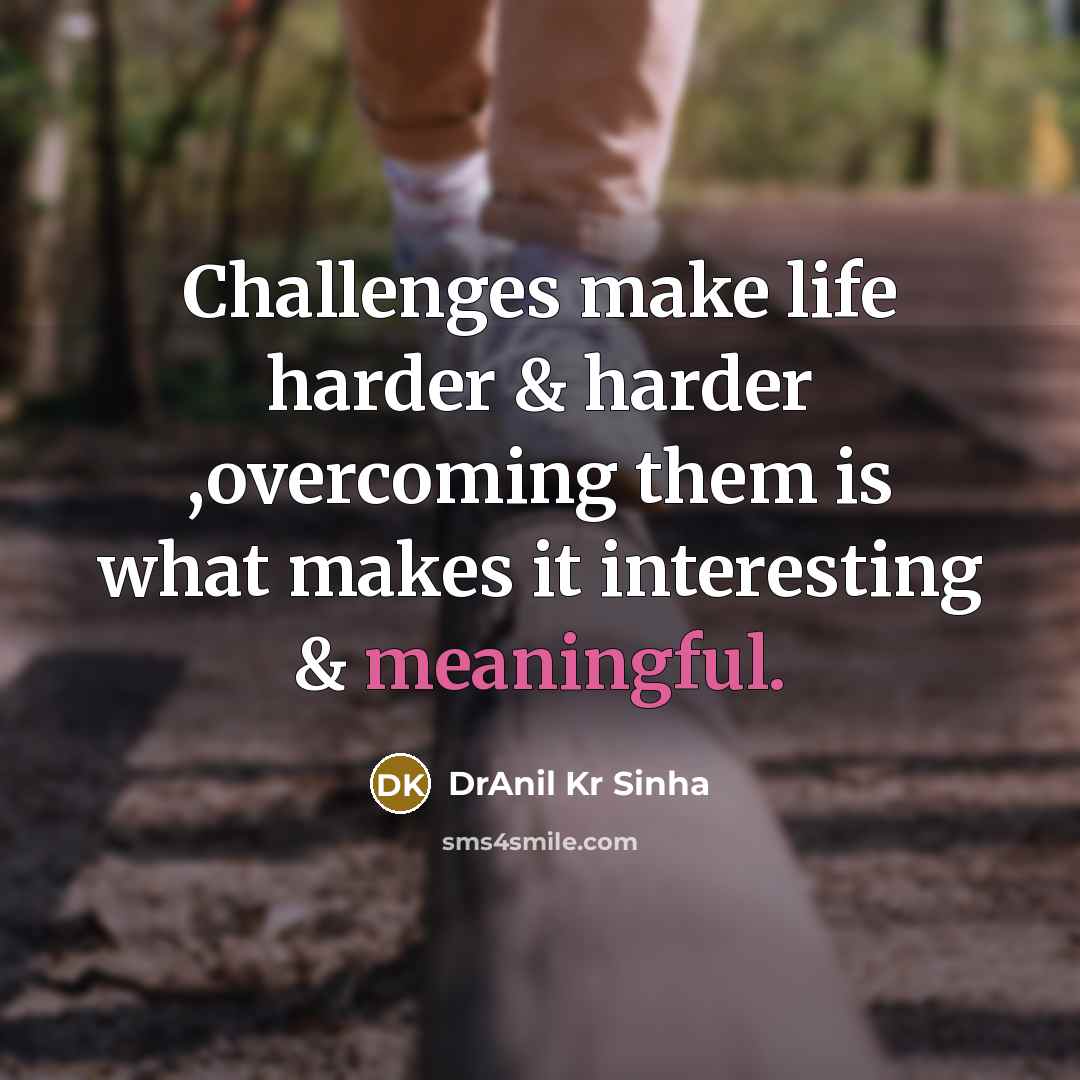 “Challenges make life harder & harder ,overcoming them is what…” quote by DrAnil Kr Sinha