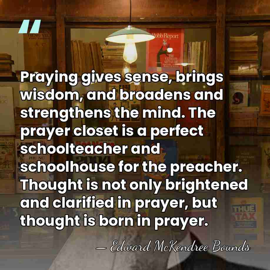 Praying gives sense, brings wisdom, and broadens and strengthens the mind. The&hellip; - Edward McKendree Bounds