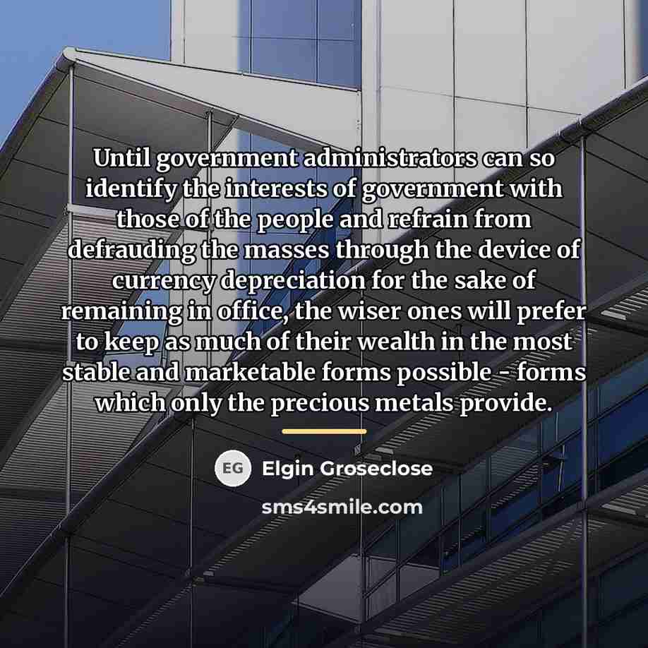“Until government administrators can so identify the interests of government…” quote by Elgin Groseclose