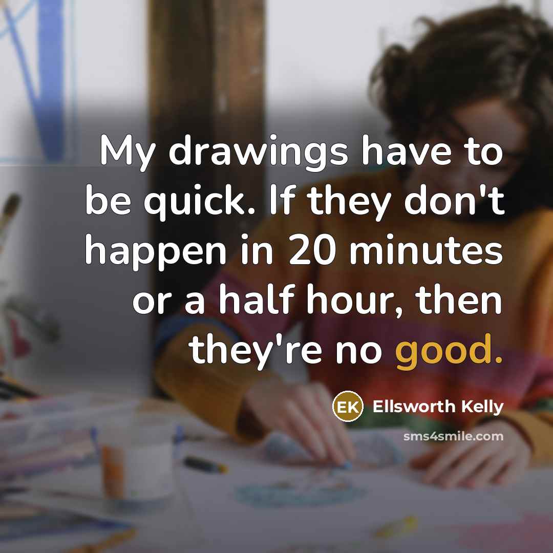 “My drawings have to be quick. If they don't happen…” quote by Ellsworth Kelly