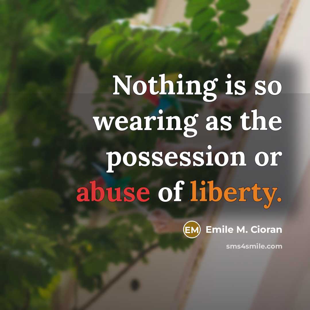 “Nothing is so wearing as the possession or abuse of…” quote by Emile M. Cioran