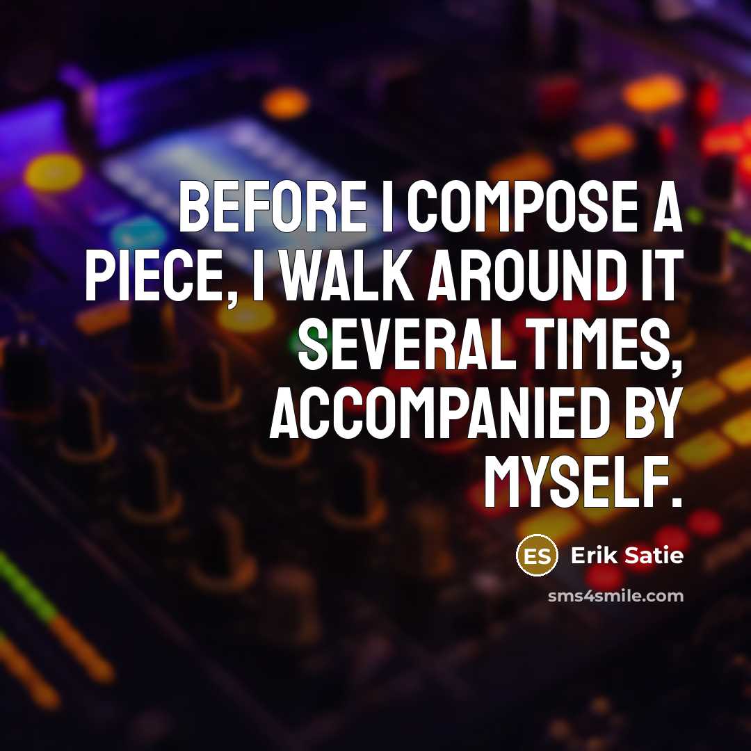 “Before I compose a piece, I walk around it several…” quote by Erik Satie