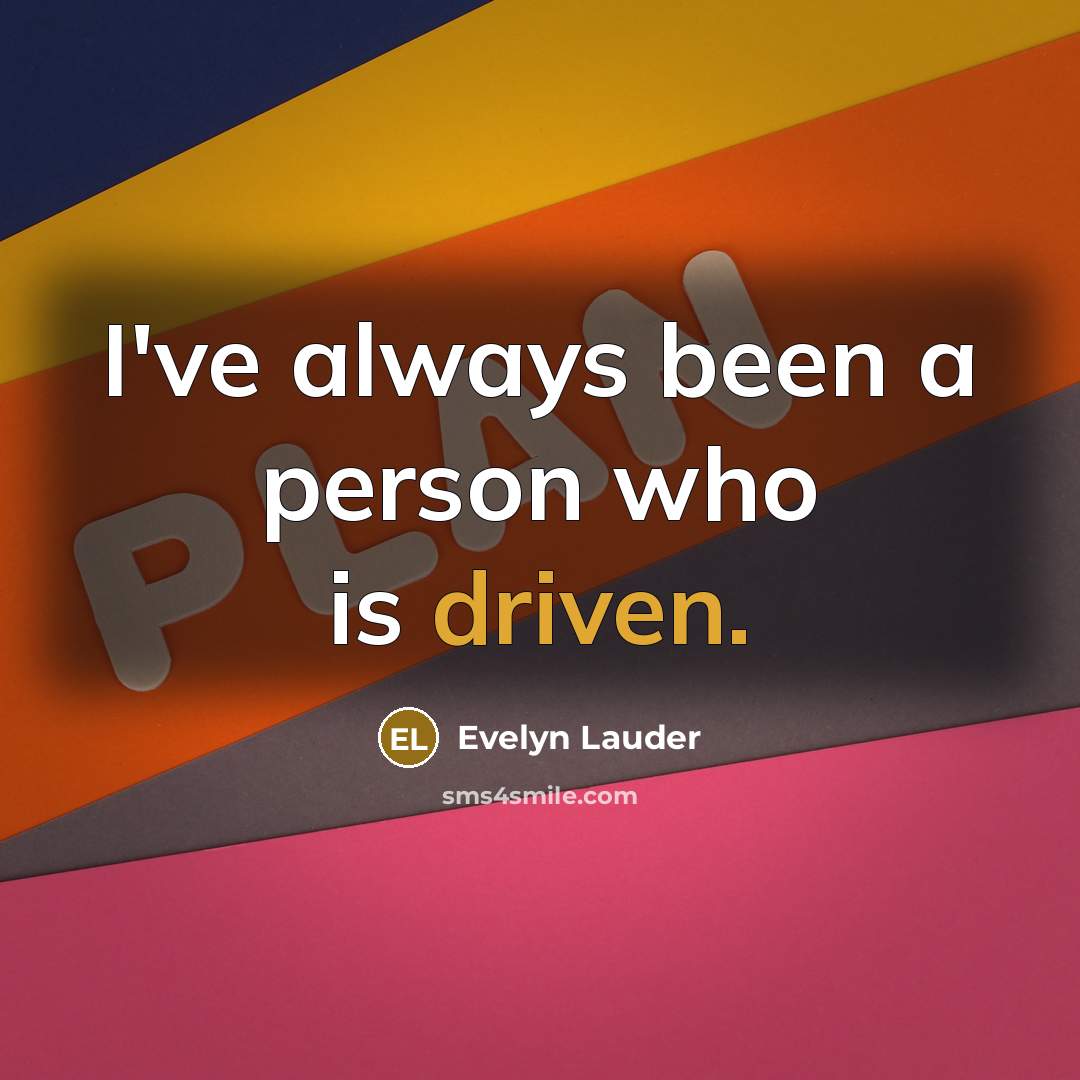“I've always been a person who is driven.…” quote by Evelyn Lauder