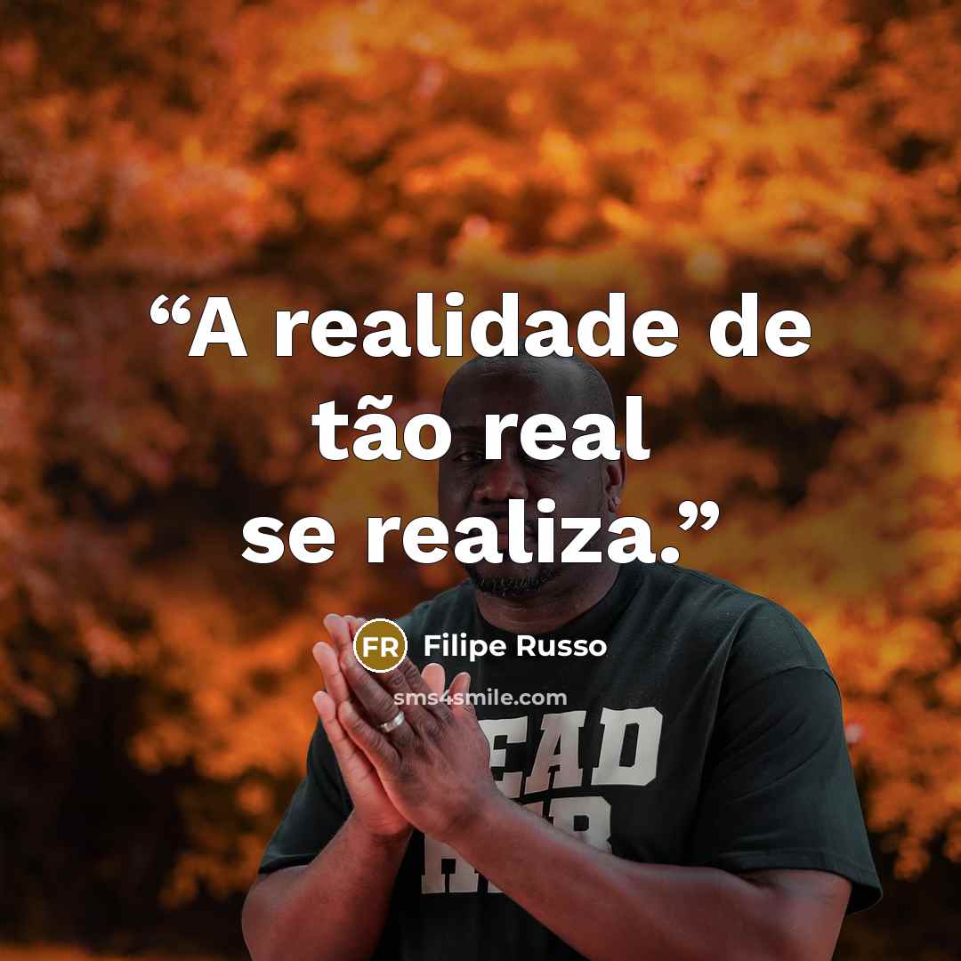 “A realidade de tão real se realiza.” quote by Filipe Russo