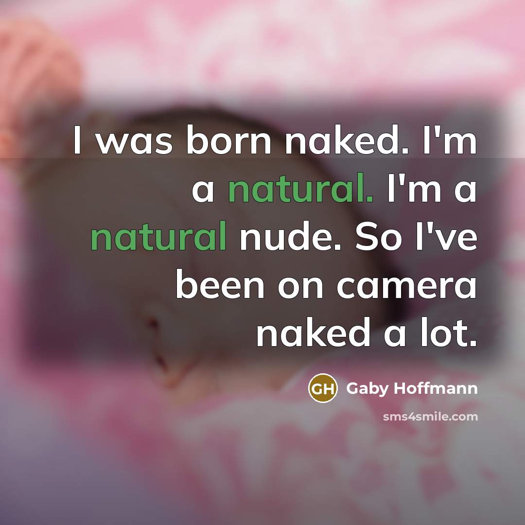 “I was born naked. I'm a natural. I'm a natural…” quote by Gaby Hoffmann