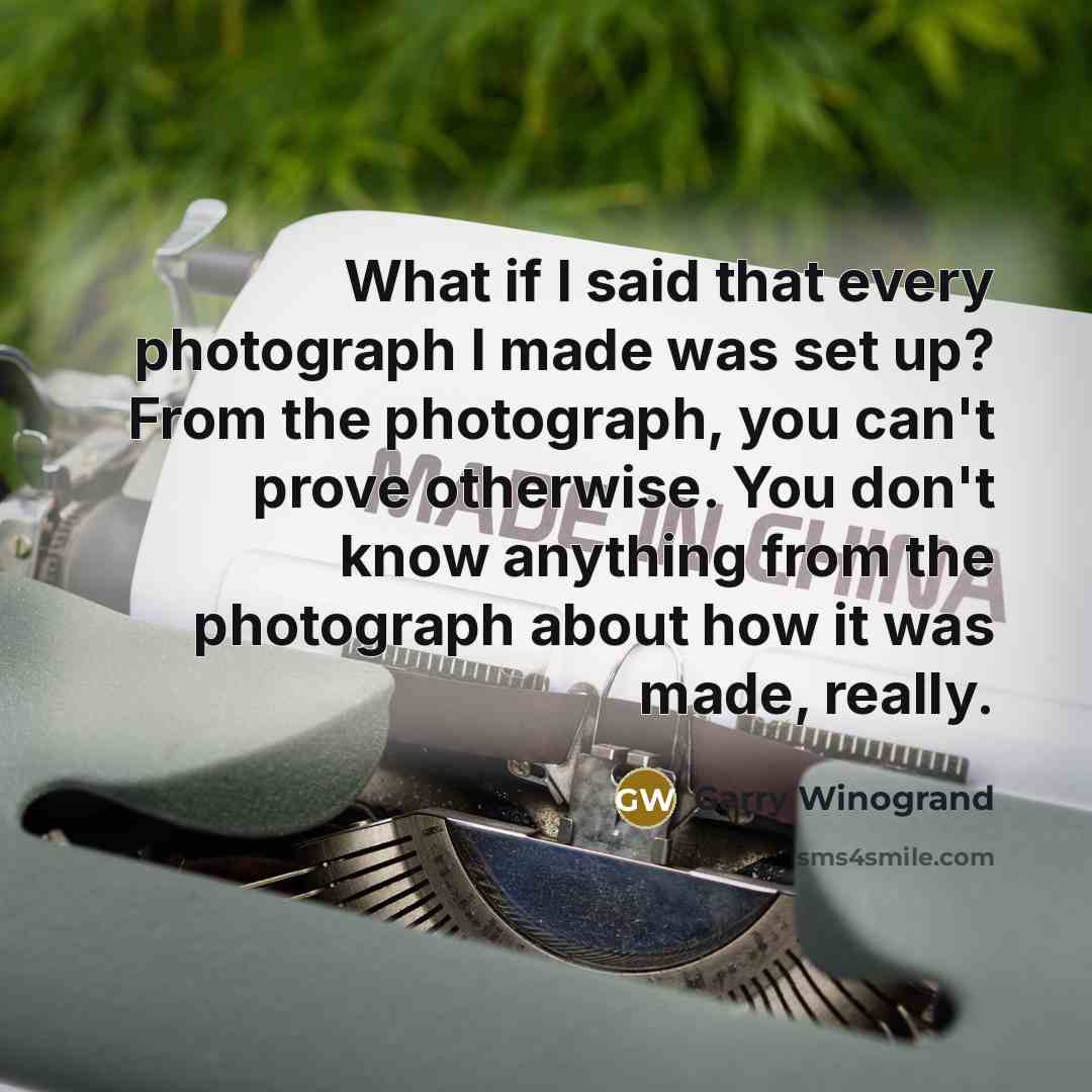 “What if I said that every photograph I made was…” quote by Garry Winogrand