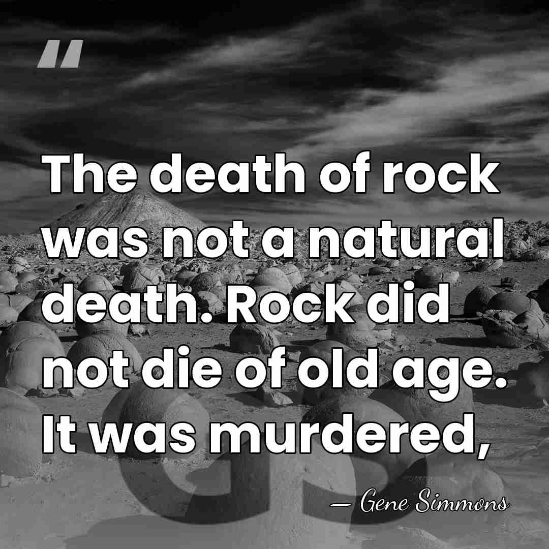The death of rock was not a natural death. Rock did not&hellip; - Gene Simmons