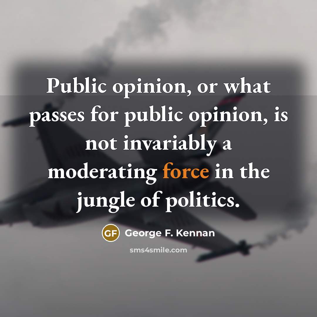 “Public opinion, or what passes for public opinion, is not…” quote by George F. Kennan