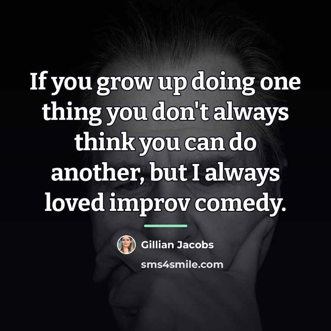 “If you grow up doing one thing you don't always…” quote by Gillian Jacobs