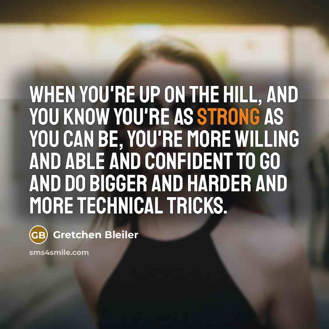“When you're up on the hill, and you know you're…” quote by Gretchen Bleiler