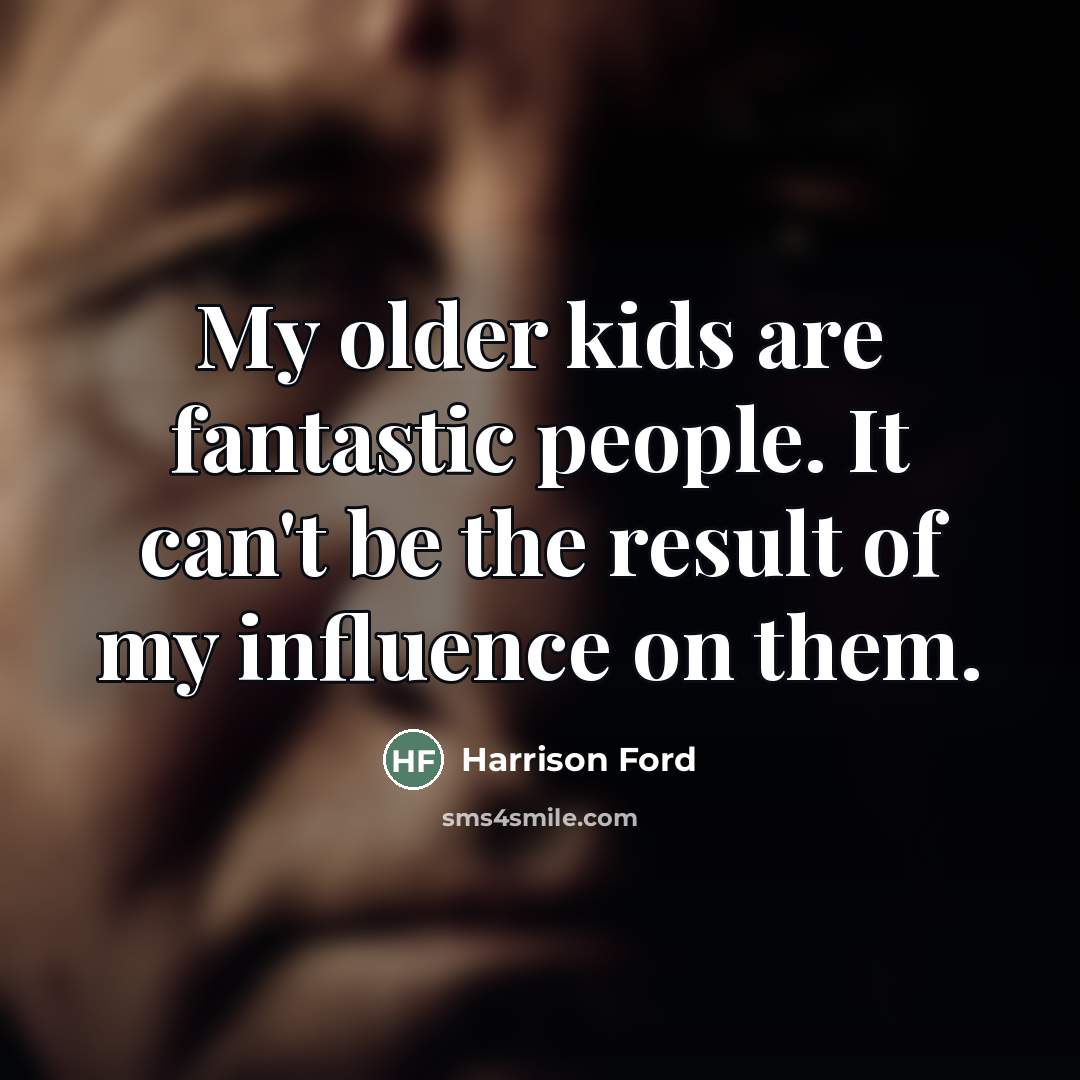 “My older kids are fantastic people. It can't be the…” quote by Harrison Ford