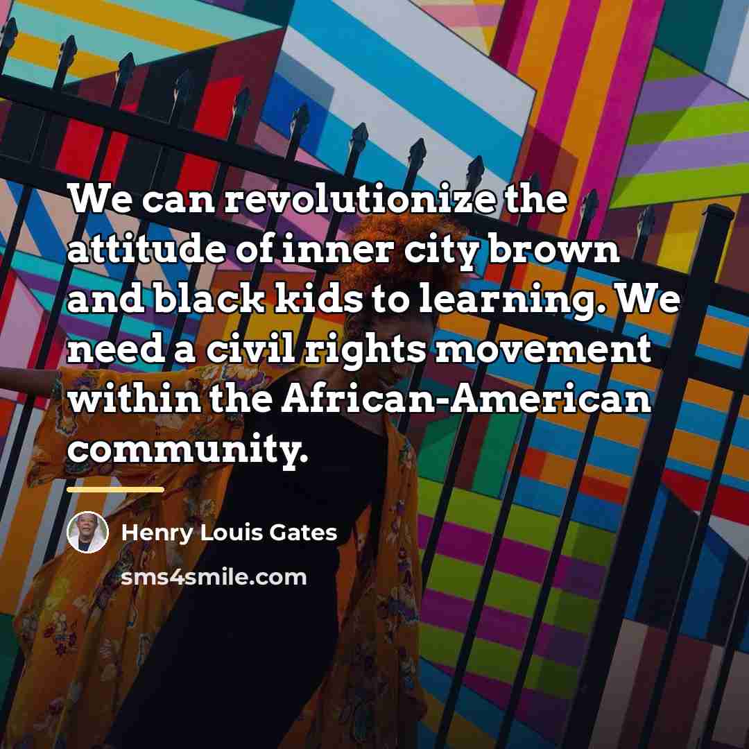 “We can revolutionize the attitude of inner city brown and…” quote by Henry Louis Gates