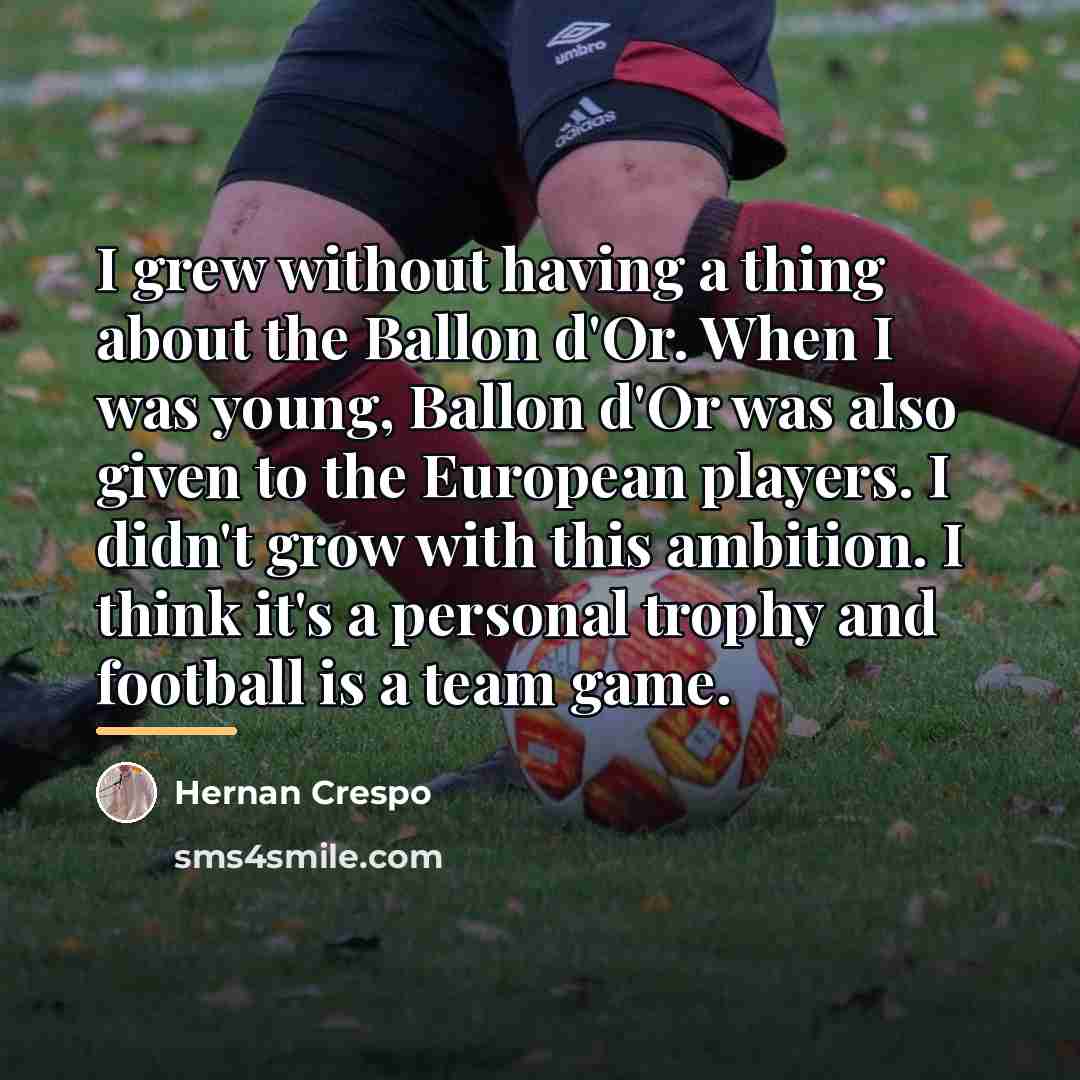 “I grew without having a thing about the Ballon d'Or.…” quote by Hernan Crespo