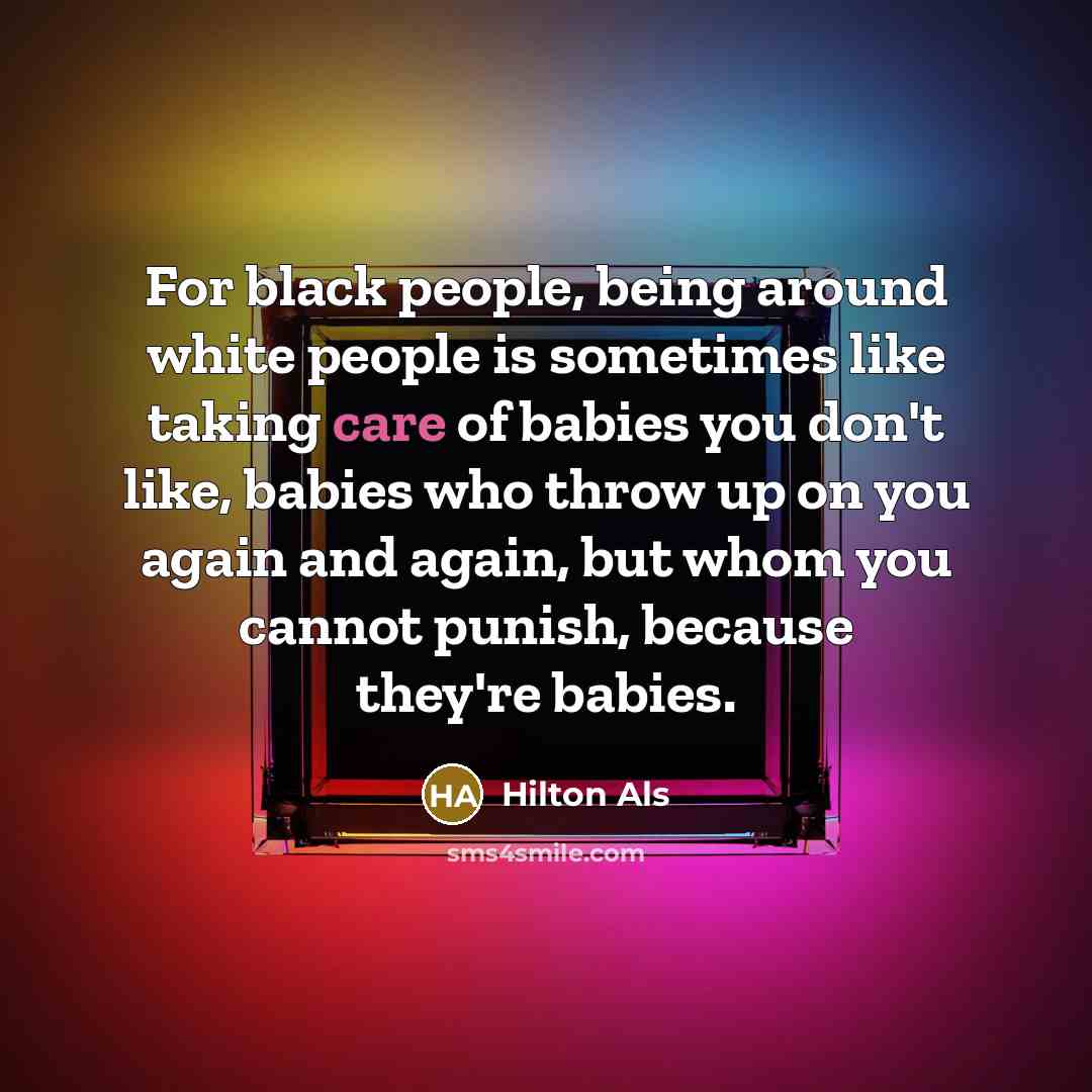 “For black people, being around white people is sometimes like…” quote by Hilton Als