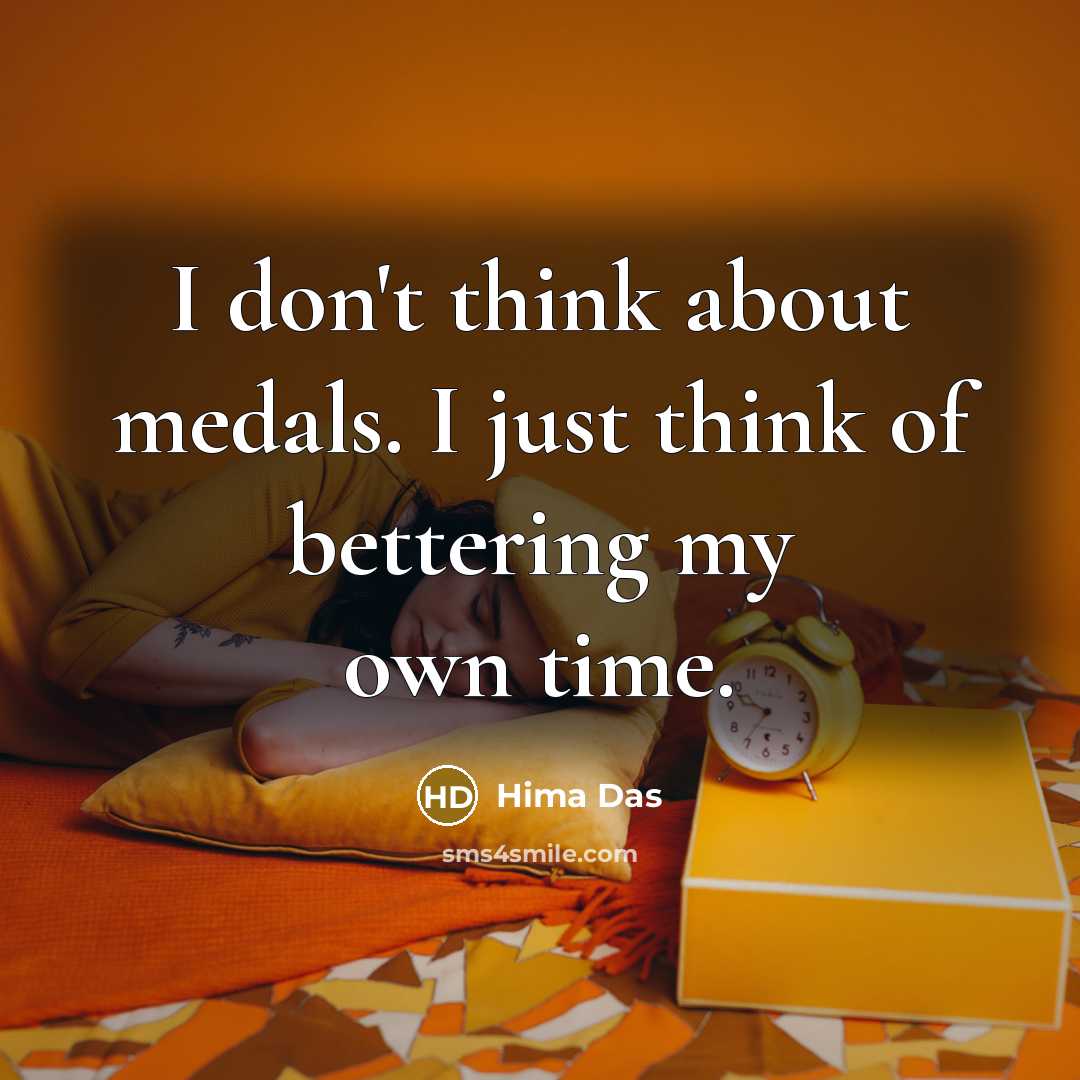 “I don't think about medals. I just think of bettering…” quote by Hima Das