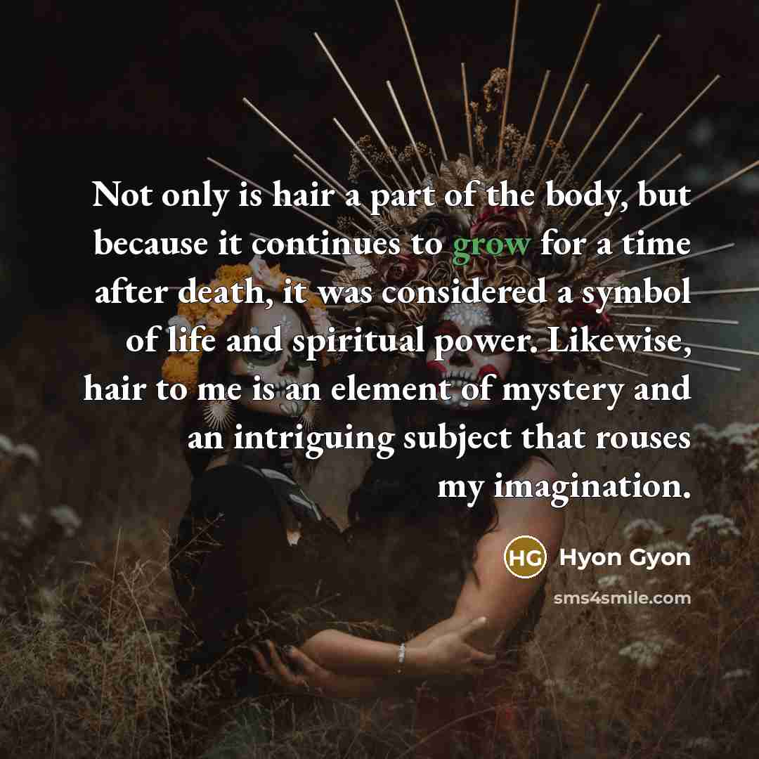 “Not only is hair a part of the body, but…” quote by Hyon Gyon