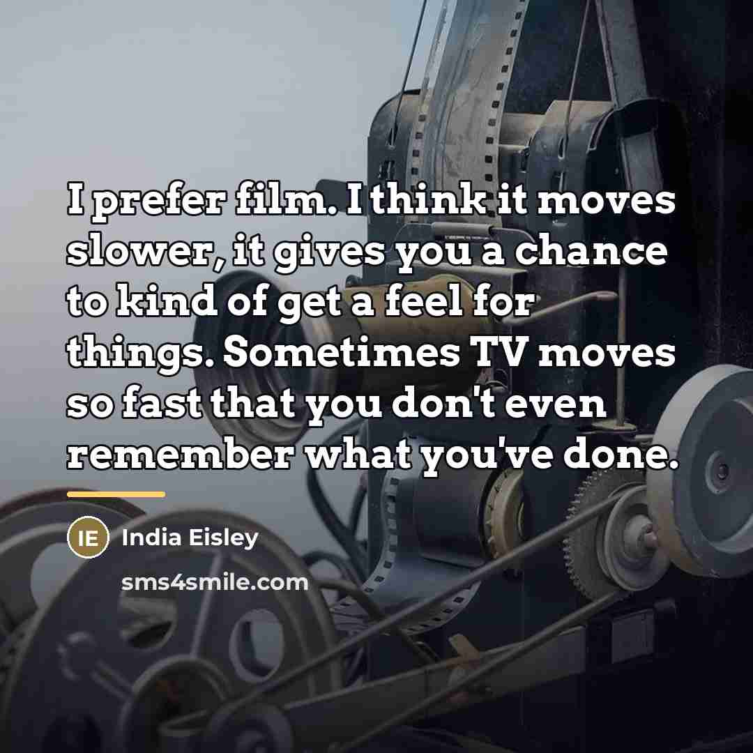 “I prefer film. I think it moves slower, it gives…” quote by India Eisley