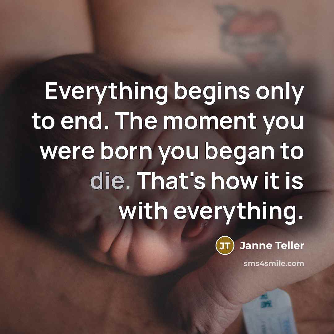 “Everything begins only to end. The moment you were born…” quote by Janne Teller