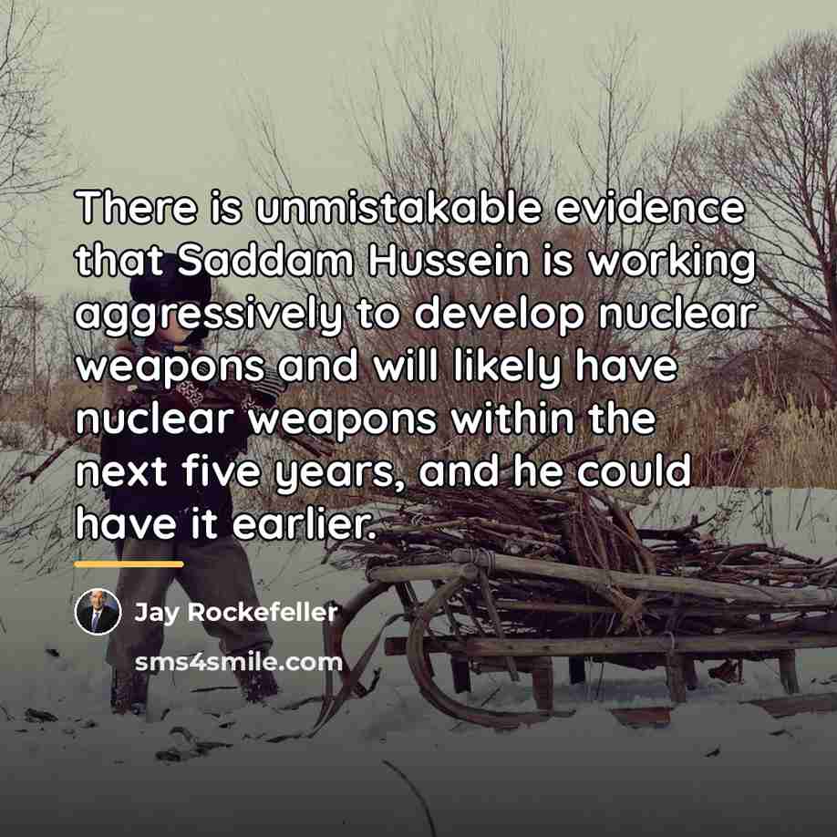 “There is unmistakable evidence that Saddam Hussein is working aggressively…” quote by Jay Rockefeller