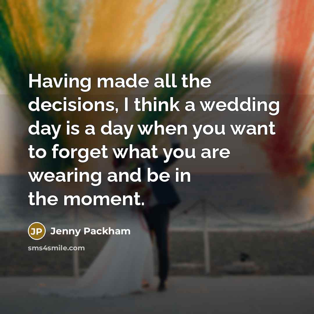 “Having made all the decisions, I think a wedding day…” quote by Jenny Packham