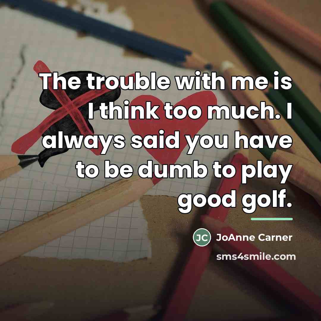 “The trouble with me is I think too much. I…” quote by JoAnne Carner