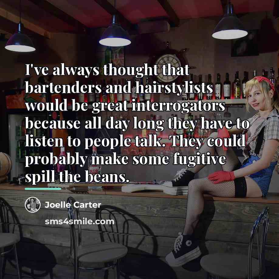 “I've always thought that bartenders and hairstylists would be great…” quote by Joelle Carter