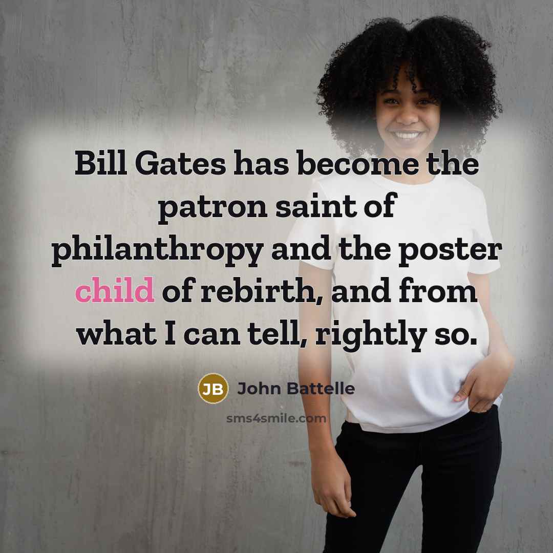 “Bill Gates has become the patron saint of philanthropy and…” quote by John Battelle