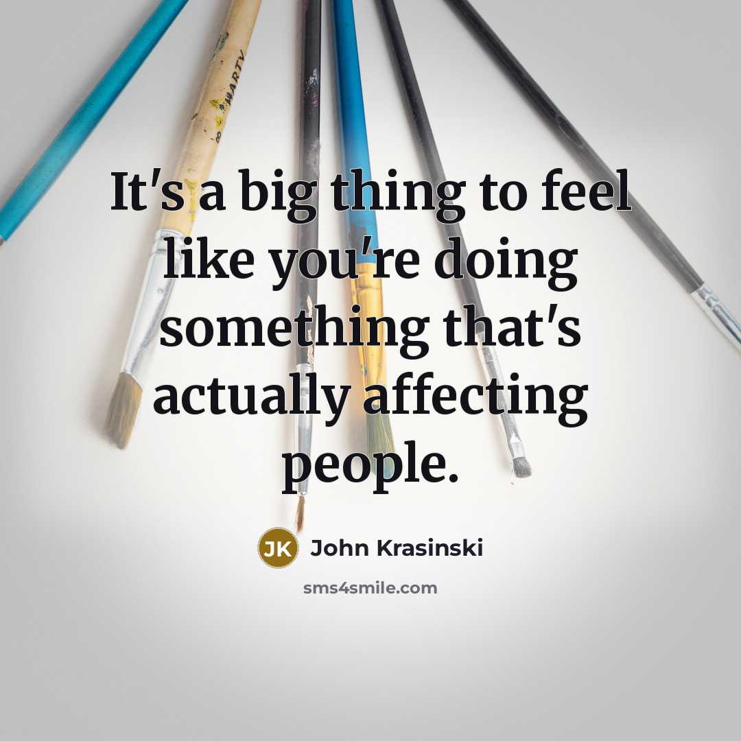 “It's a big thing to feel like you're doing something…” quote by John Krasinski