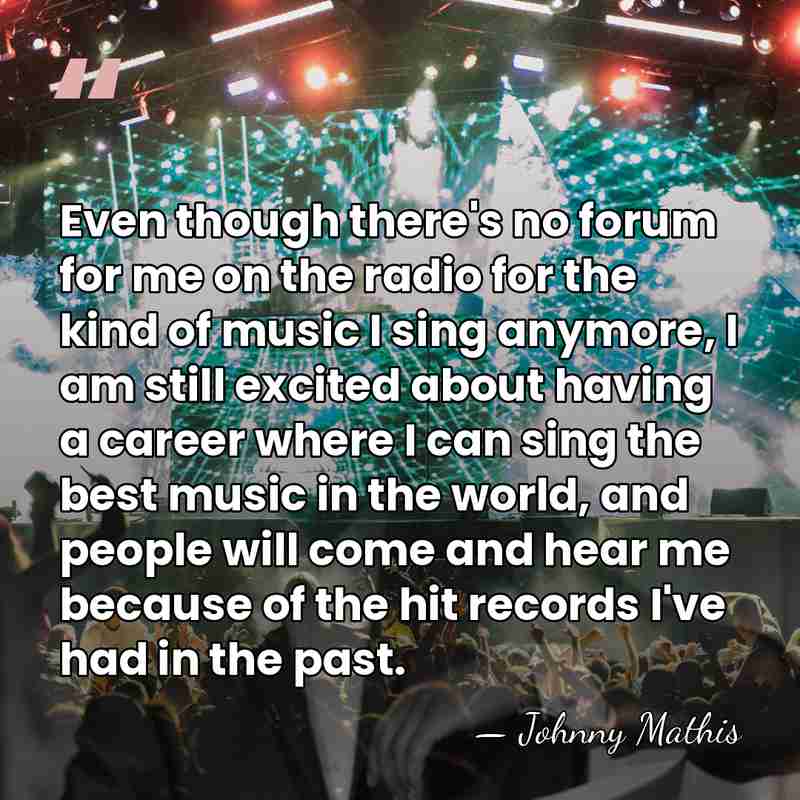 Even though there's no forum for me on the radio for the&hellip; - Johnny Mathis