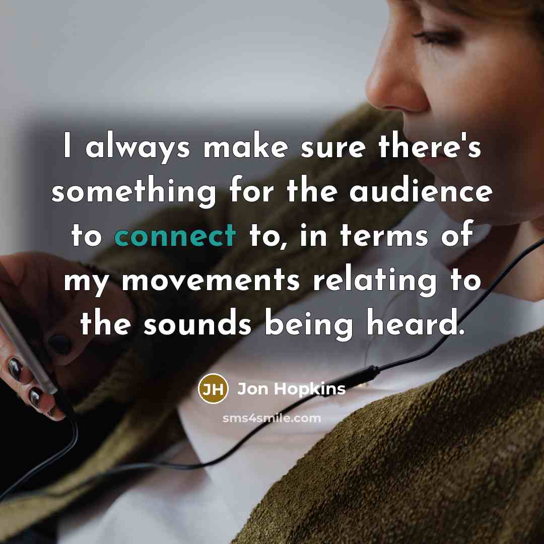 “I always make sure there's something for the audience to…” quote by Jon Hopkins