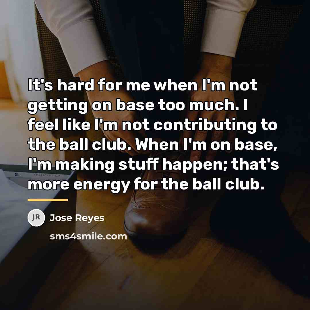 “It's hard for me when I'm not getting on base…” quote by Jose Reyes