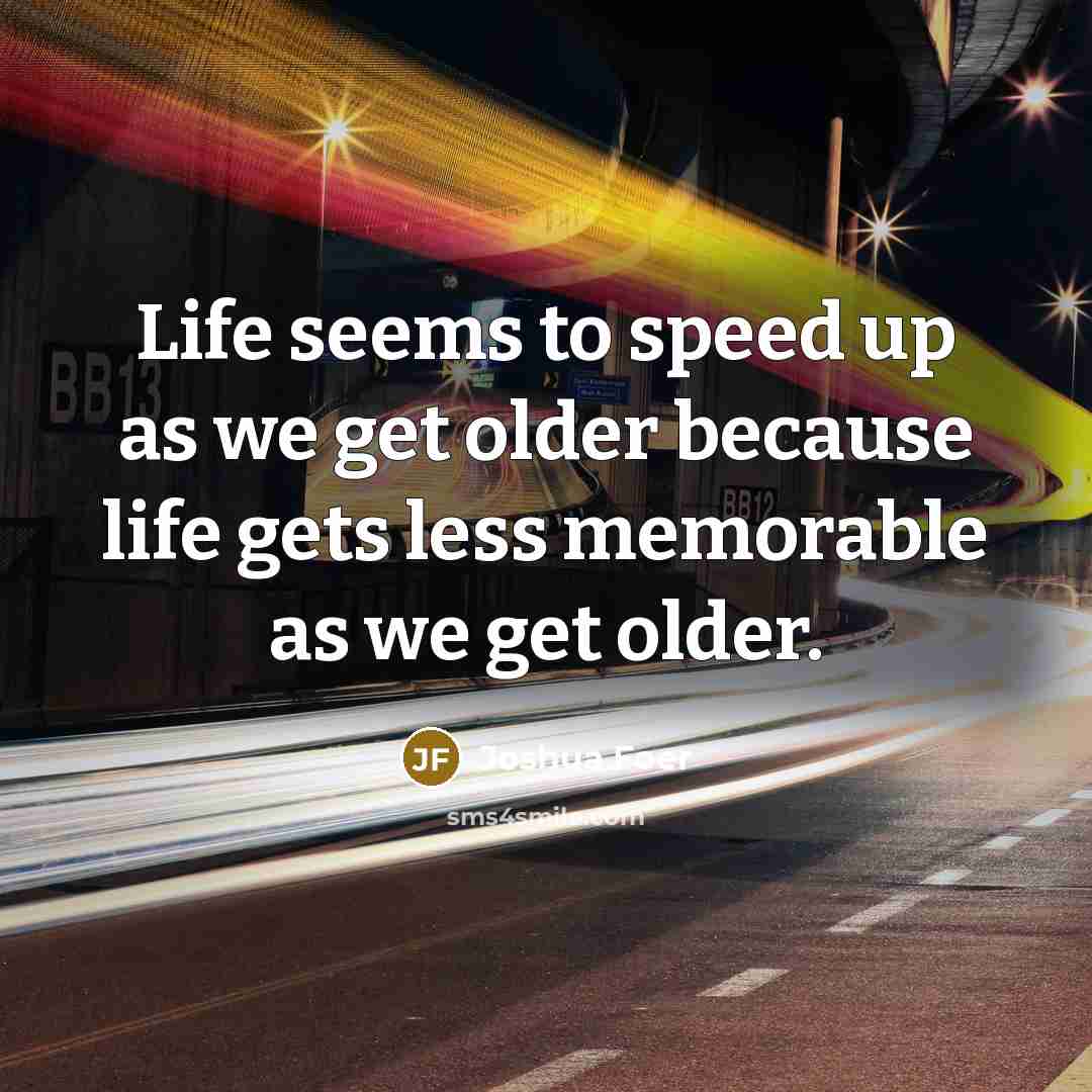 “Life seems to speed up as we get older because…” quote by Joshua Foer