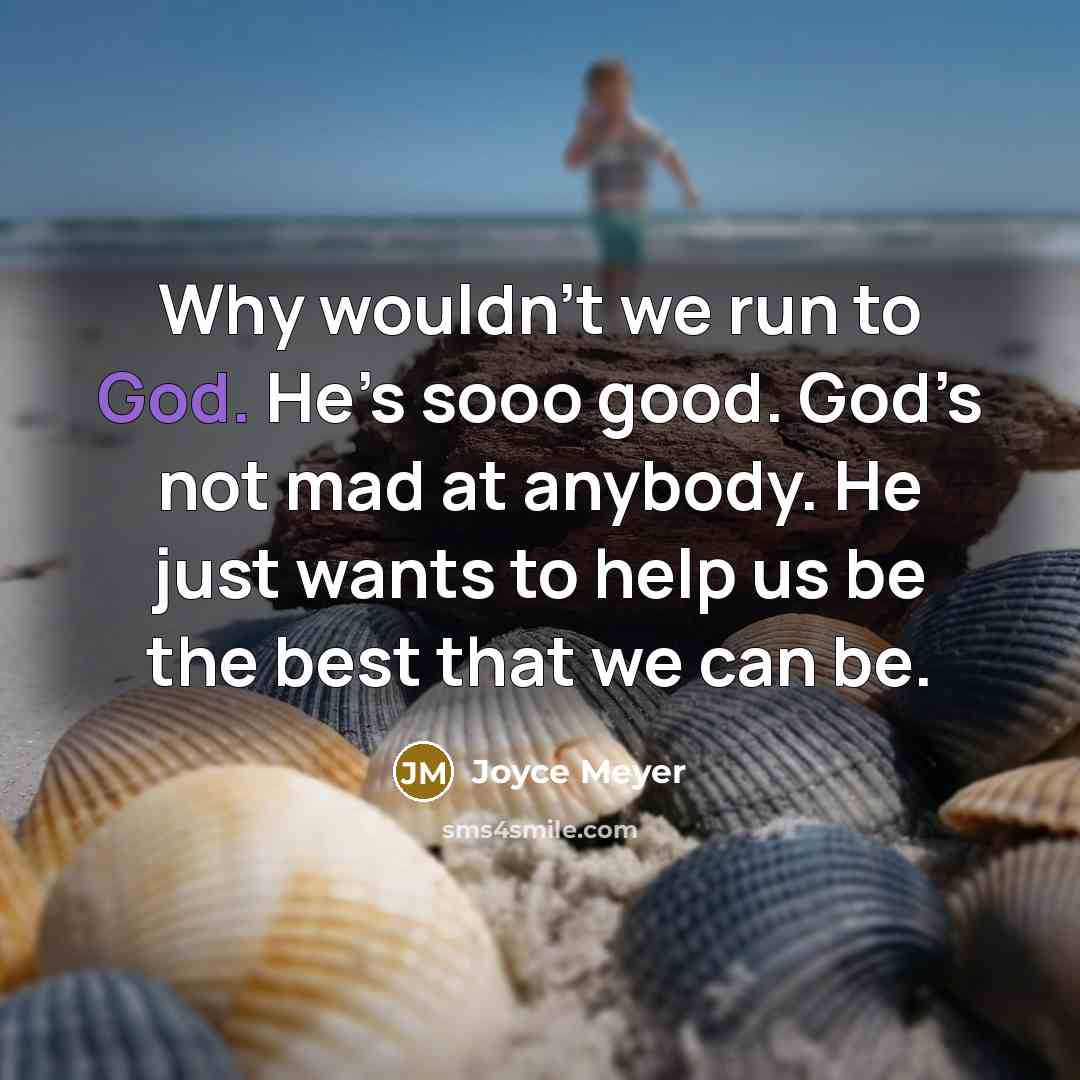 “Why wouldn’t we run to God. He’s sooo good. God’s…” quote by Joyce Meyer