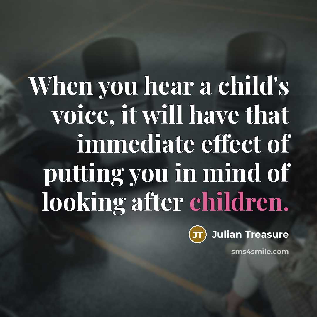 “When you hear a child's voice, it will have that immediate effect of putting you in mind of looking after children.” quote by Julian Treasure
