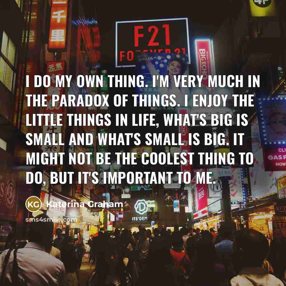 “I do my own thing. I'm very much in the…” quote by Katerina Graham