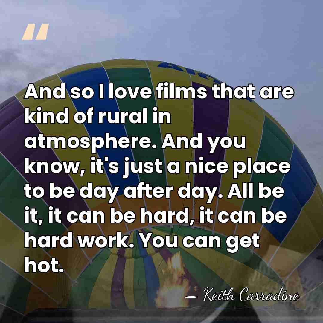 And so I love films that are kind of rural in atmosphere.&hellip; - Keith Carradine