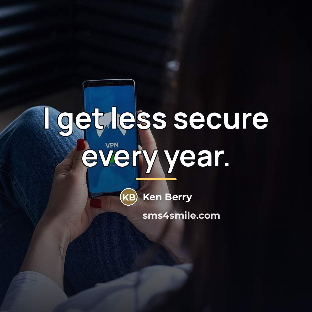 “I get less secure every year.…” quote by Ken Berry